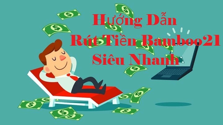 Hướng dẫn rút tiền siêu nhanh trên Bamboo21