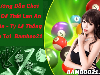 Hướng Dẫn Chơi Số Đề Thái Lan Tại Nhà Cái Bamboo21