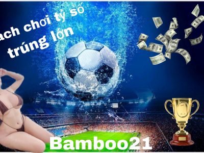 CÁCH CƯỢC BÓNG ĐÁ TỶ SỐ BAMBOO21