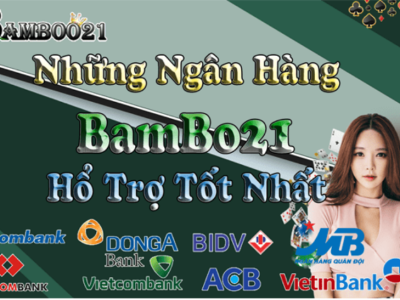 Danh Sách Ngân Hàng Bamboo21 Hổ Trợ Nạp – Rút Tiền