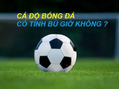 CÁ ĐỘ BÓNG ĐÁ CÓ TÍNH HIỆP PHỤ KHÔNG?