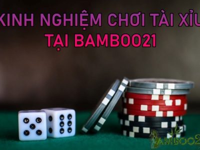 Kinh Nghiệm Chơi Tài Xỉu Tại Bamboo21