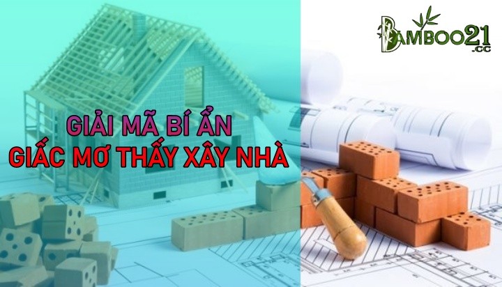 Mơ Thấy Xây Nhà Đánh Con Gì Là Đúng Nhất?