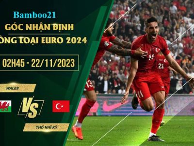 Soi Kèo Wales Vs Thổ Nhĩ Kỳ, 2h45 Ngày 22/11/2023