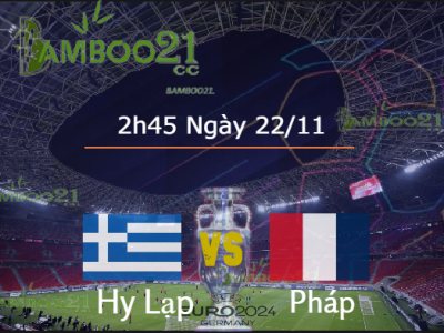 Soi kèo Hy Lạp vs Pháp 2h45 ngày 22/11