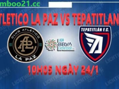 Soi kèo Atletico La Paz vs Tepatitlan 10h05 ngày 24/1