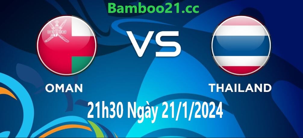 Nhận Định Soi Kèo Oman Vs Thái Lan, 21h30 Ngày 21/1/