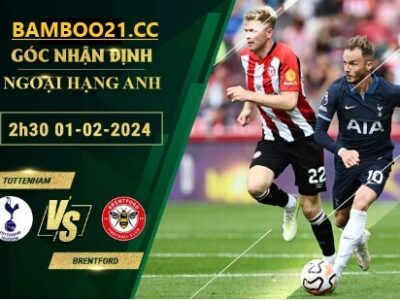 Trận Đấu Tottenham Vs Brentford, 2h30 Ngày 1/2/2024