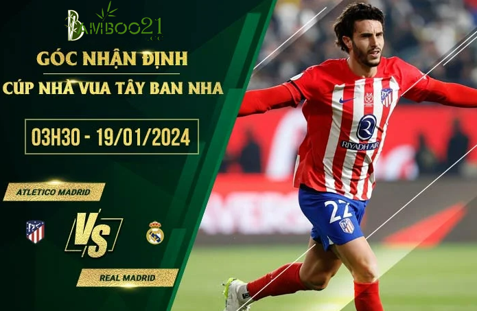 Nhận Định Kèo Atletico Madrid Vs Real Madrid, 3h00 Ngày 19/1/2024 Trả lại món nợ