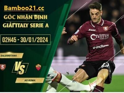 Trận Đấu Salernitana Vs AS Roma, 2h45 Ngày 30/1/2024