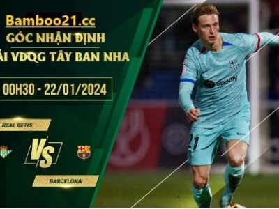 Trận Đấu Real Betis Vs Barcelona 0h30 Ngày 22/1/2024