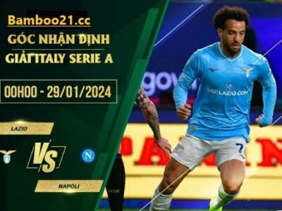 Trận Đấu Lazio Vs Napoli, 0h00 Ngày 29/1/2024