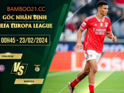 Nhận Định Trận Đấu Toulouse Với Benfica, 0h45 Ngày 23/2/2024