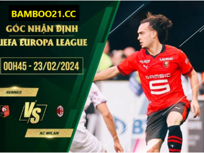 Nhận Định Trận Đấu Rennes Vs AC Milan, 0h45 Ngày 23/2/2024