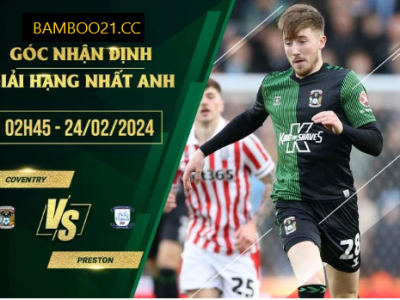 Nhận Định Soi Kèo Coventry Với Preston, 2h45 Ngày 24/2/2024