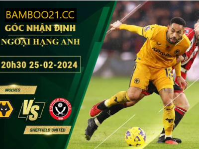 Nhận Định Soi Kèo Wolves Với Sheffield United, 20h30 Ngày 25/2/2024