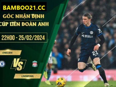 Nhận Định Trận Đấu Chelsea Vs Liverpool, 22h00 Ngày 25/2/2024