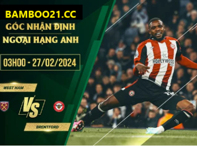 Nhận Định Trận Đấu West Ham Vs Brentford, 3h00 Ngày 27/2/2024