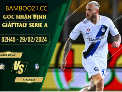 Nhận Định Trận Đấu Inter Milan Với Atalanta, 2h45 Ngày 29/2/2024