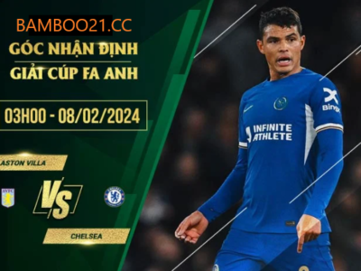 Nhận Định Trận Đấu Aston Villa Với Chelsea, 3h00 Ngày 8/2/2024