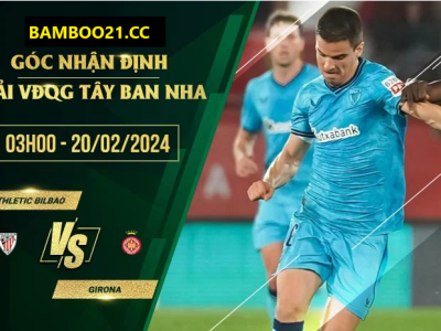 Nhận Định Trận Đấu Athletic Bilbao Vs Girona, 3h00 Ngày 20/2/2024