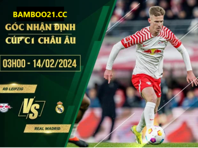 Nhận Định Trận Đấu RB Leipzig Vs Real Madrid, 3h00 Ngày 14/2/2024