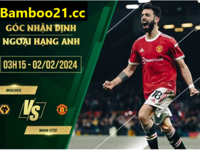 Trận Đấu Wolves Vs Man Utd, 3h15 Ngày 2/2/2024