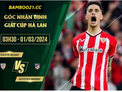 Nhận Định Trận Đấu Athletic Bilbao Vs Atletico Madrid, 3h30 Ngày 1/3/2024