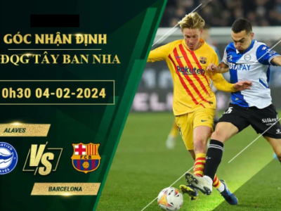 Nhận Định Soi Kèo Alaves Với Barcelona, 0h30 Ngày 4/2/2024