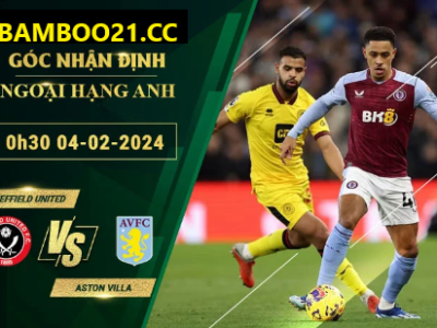 Sheffield United Vs Aston Villa, 0h30 Ngày 4/2/2024