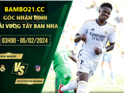 Nhận Định Soi Kèo Real Madrid Vs Atletico Madrid, 3h00 Ngày 5/2/2024