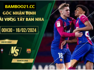 Nhận Định Trận Đấu Celta Vigo Vs Barcelona, 0h30 Ngày 18/2/2024