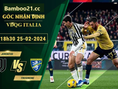 Nhận Định Soi Kèo Juventus Vs Frosinone, 18h30 Ngày 25/2/2024