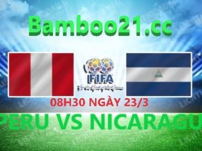 NHẬN ĐỊNH SOI KÈO PERU VS NICARAGUA, 08H30 NGÀY 23/3