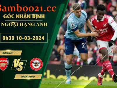 Soi Kèo Trận Đấu Arsenal Vs Brentford, 0h30 Ngày 10/3/2024