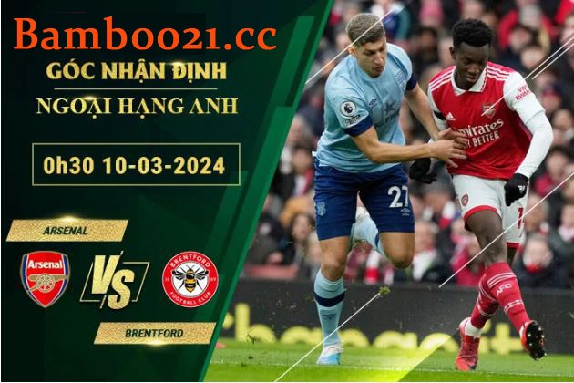 Soi Kèo Trận Đấu Arsenal Vs Brentford, 0h30 Ngày 10/3/2024