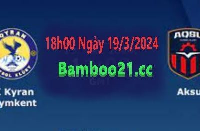 Nhận Định Soi Kèo Kyran Shymkent Vs FK Aksu, 18h00 Ngày 19/3/2024