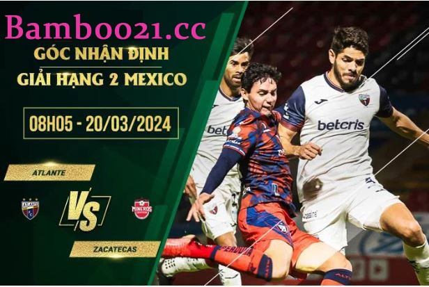 Soi Kèo Trận Đấu Atlante Vs Zacatecas, 8h05 Ngày 20/3/2024