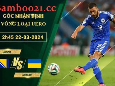 Soi Kèo Trận Đấu Bosnia Vs Ukraine, 2h45 Ngày 22/3/2024