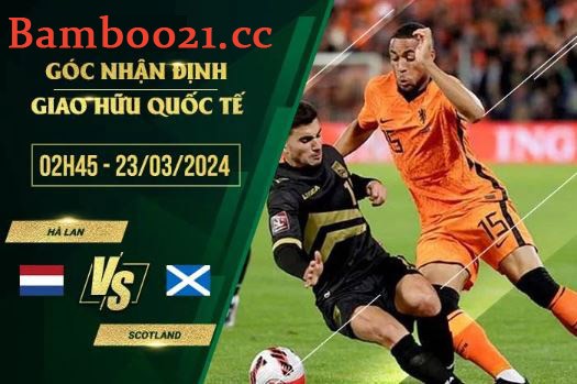 Soi Kèo Trận Đấu Hà Lan Vs Scotland, 2h45 Ngày 23/3/2024