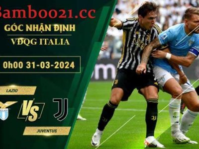 Soi Kèo Trận Đấu Lazio Vs Juventus, 0h00 Ngày 31/3/2024