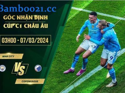 Soi Kèo Trận Đấu Man City Vs Copenhagen 3h00 Ngày 7/3/2024