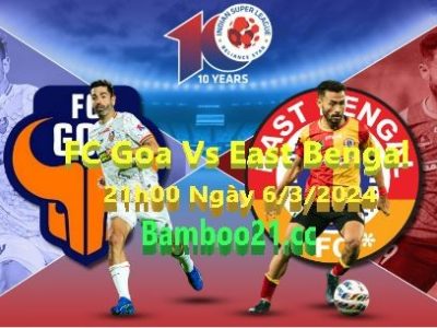 Nhận Định Soi Kèo FC Goa Vs East Bengal, 21h00 Ngày 6/3/2024