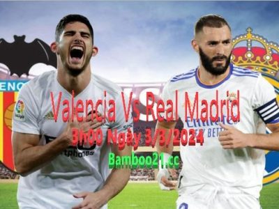 Nhận Định Soi Kèo Valencia Vs Real Madrid, 3h00 Ngày 3/3/2024