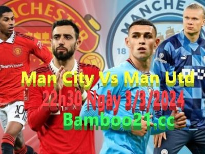 Nhận Định Trận Đấu Man City Vs Man Utd, 22h30 Ngày 3/3/2024: Derby Rực Lửa