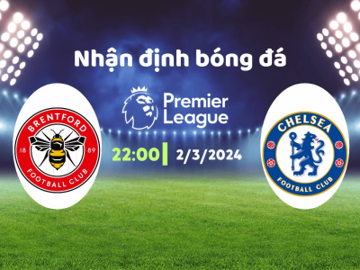 Soi Kèo Brentford vs Chelsea 22h ngày  2/03/2024