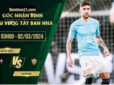 Nhận Định Trận Đấu Celta Vigo Vs Almeria, 3h00 Ngày 2/3/2024