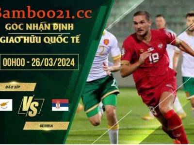 Soi Kèo Trận Đấu Đảo Síp Vs Serbia, 0h00 Ngày 26/3/2024