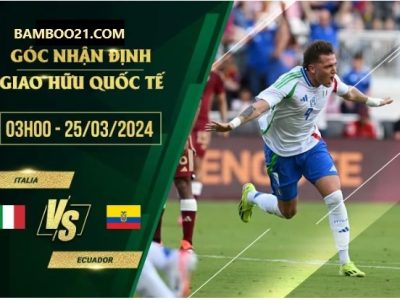 Soi Kèo Trận Đấu Italia Vs Ecuador, 3h00 Ngày 25/3/2024