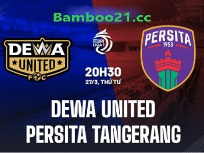 Nhận Định Soi Kèo Dewa United Vs Persita Tangerang, 20h30 Ngày 27/3/2024